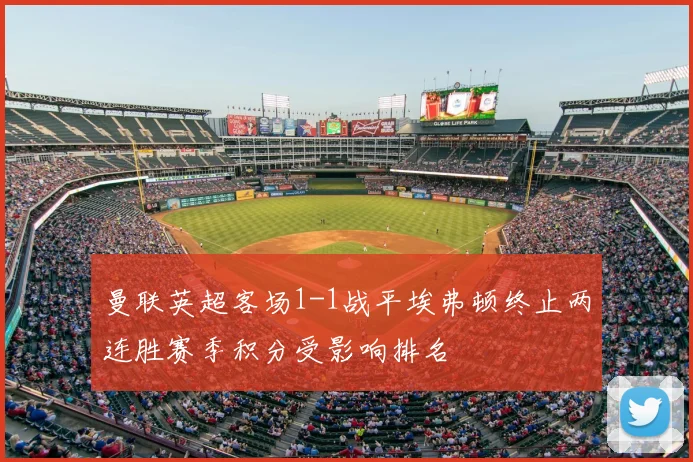 曼联英超客场1-1战平埃弗顿终止两连胜赛季积分受影响排名