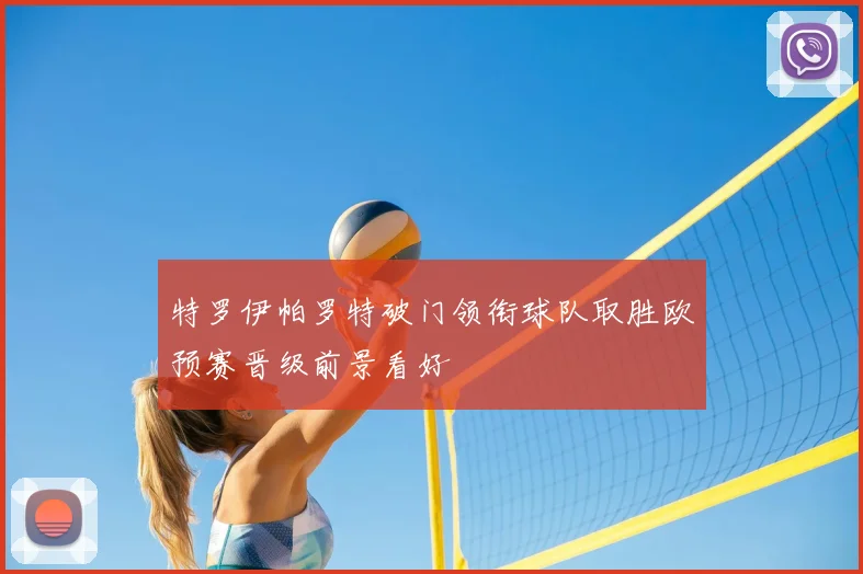 特罗伊帕罗特破门领衔球队取胜欧预赛晋级前景看好