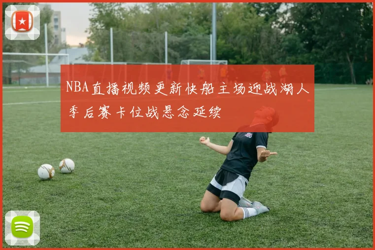 NBA直播视频更新快船主场迎战湖人季后赛卡位战悬念延续
