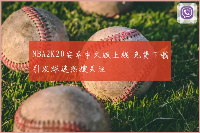 NBA2K20安卓中文版上线 免费下载引发球迷热搜关注